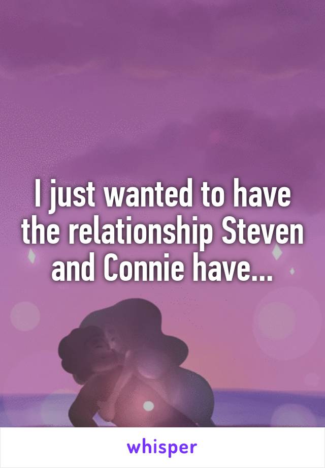 I just wanted to have the relationship Steven and Connie have...