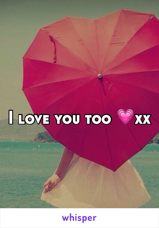 I love you too 💗xx