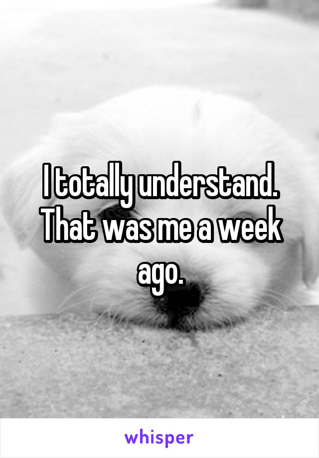 I totally understand. That was me a week ago.
