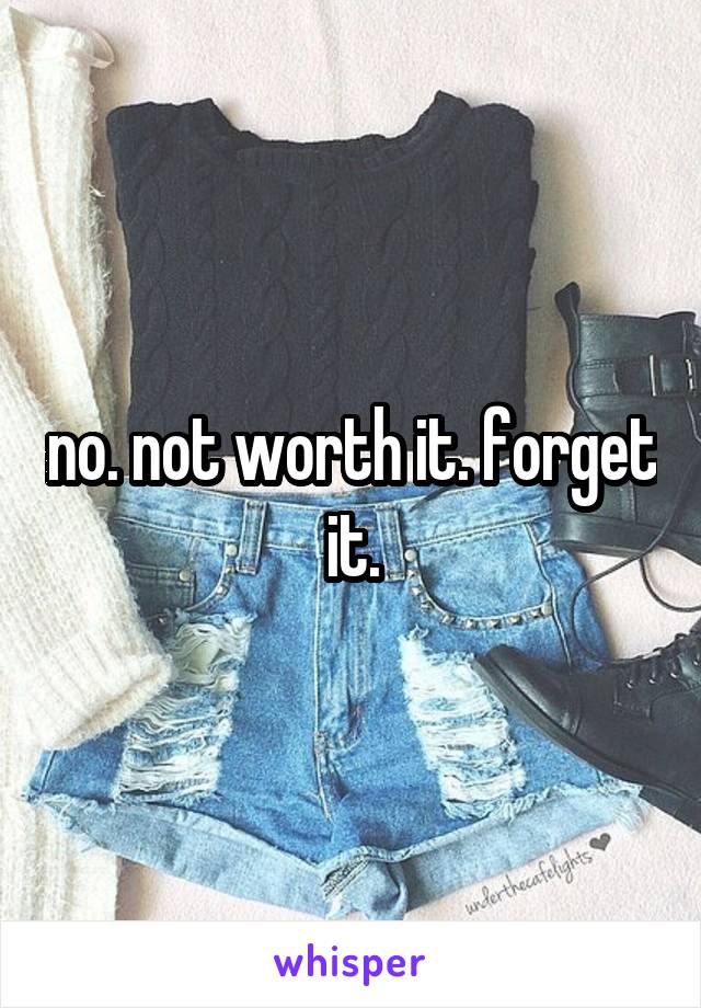 no. not worth it. forget it.