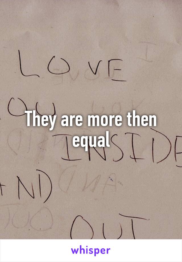 They are more then equal