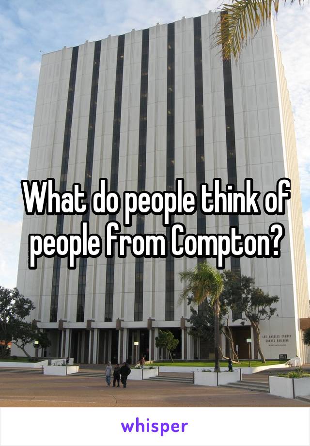 What do people think of people from Compton?
