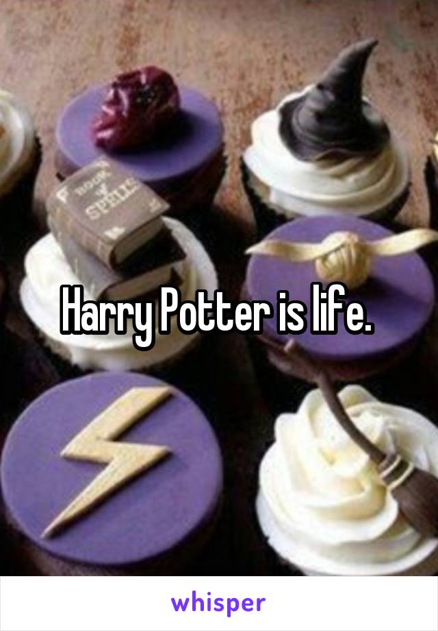 Harry Potter is life. 