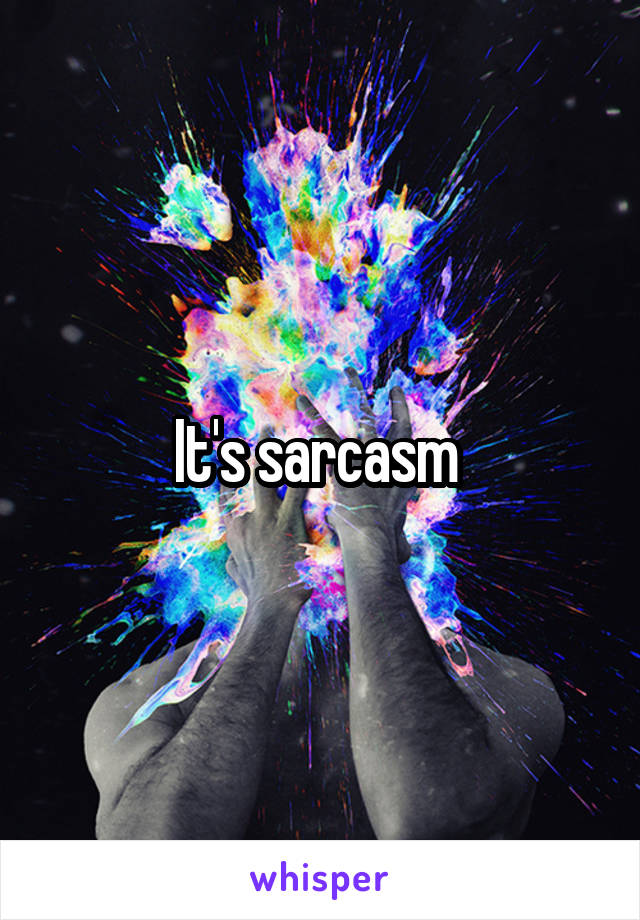 It's sarcasm 