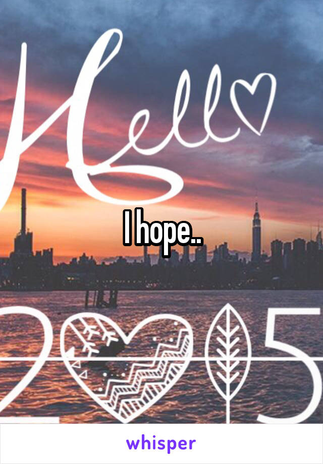 I hope..