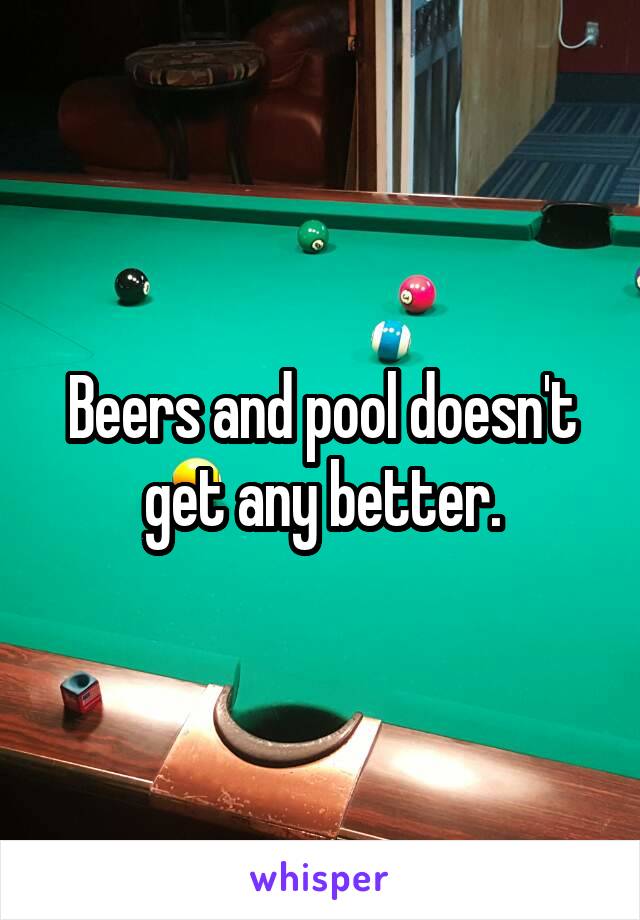 Beers and pool doesn't get any better.