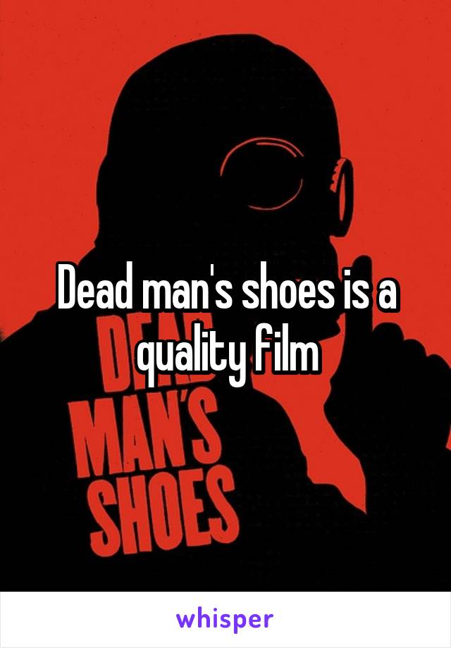 Dead man's shoes is a quality film