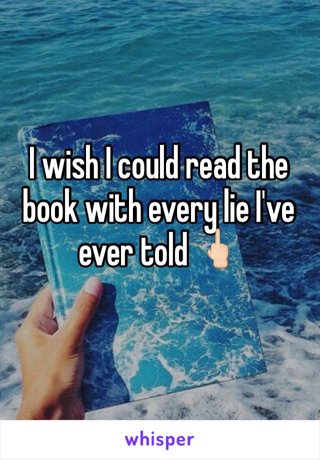 I wish I could read the book with every lie I've ever told 🖕🏻