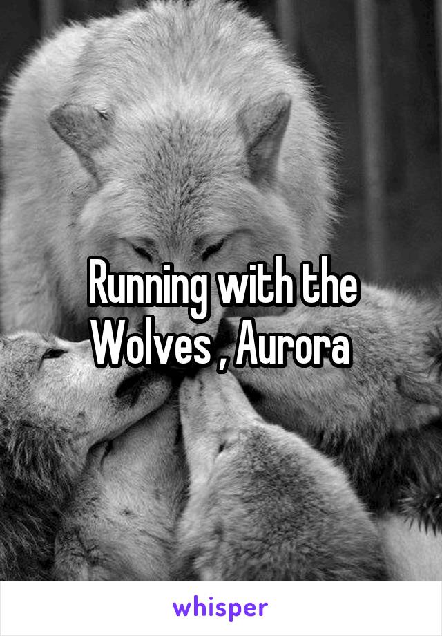 Running with the Wolves , Aurora 