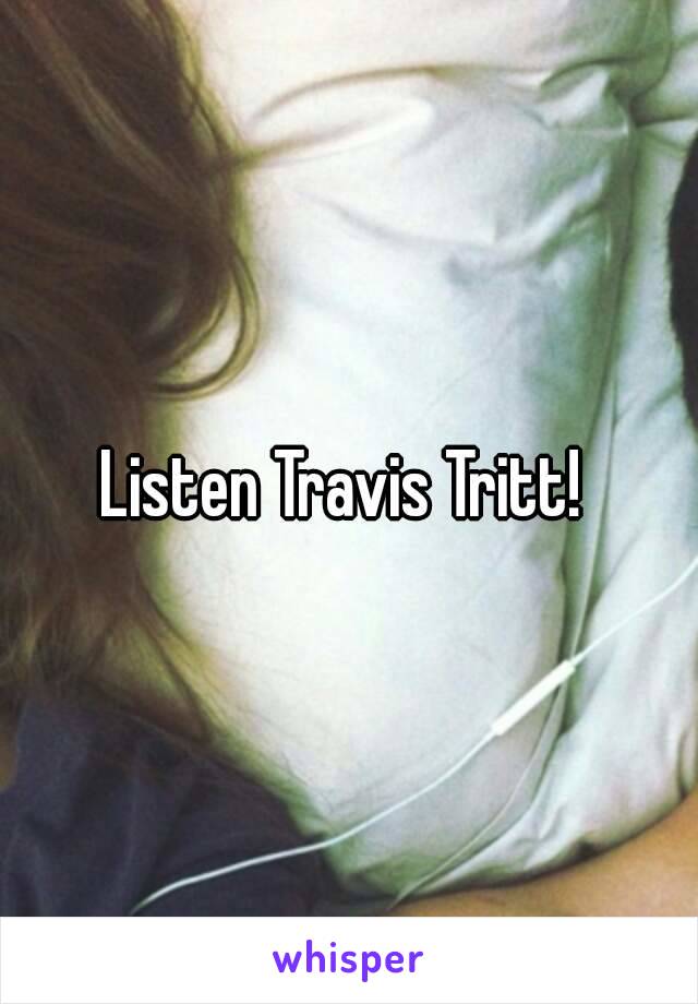 Listen Travis Tritt! 