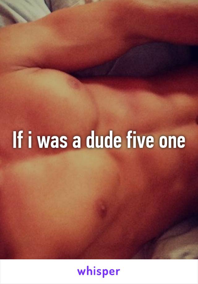 If i was a dude five one