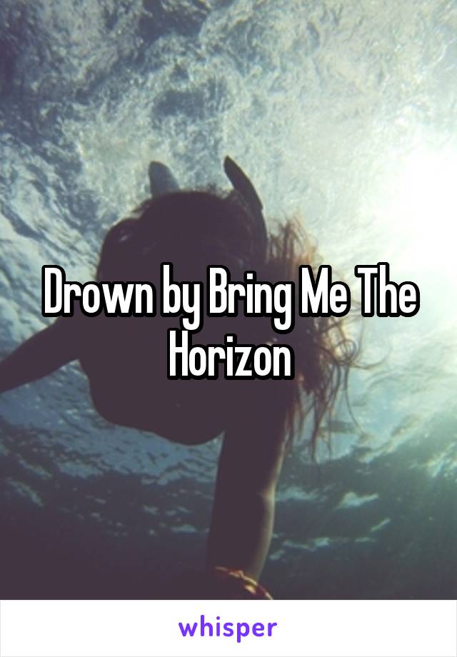 Drown by Bring Me The Horizon
