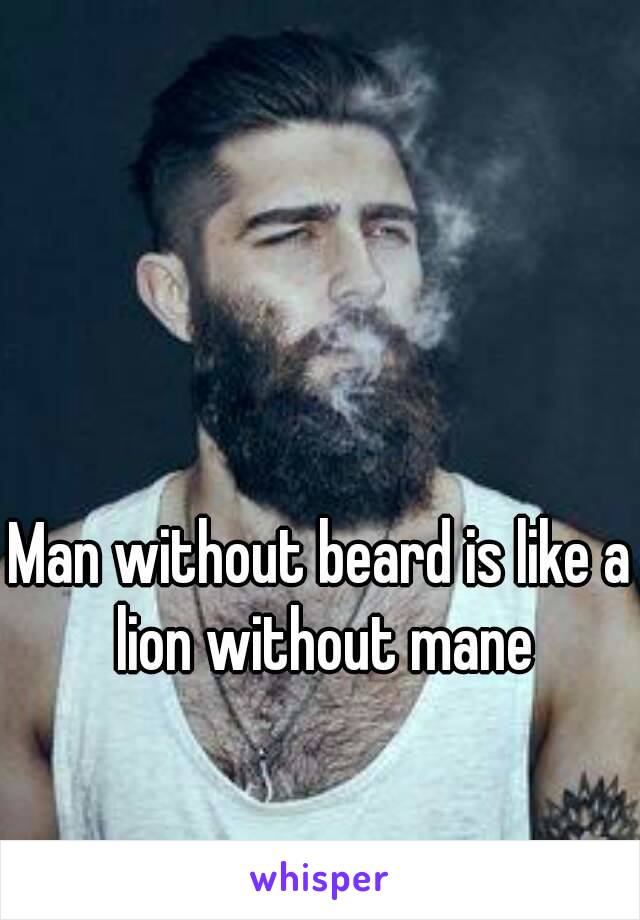 Man without beard is like a lion without mane