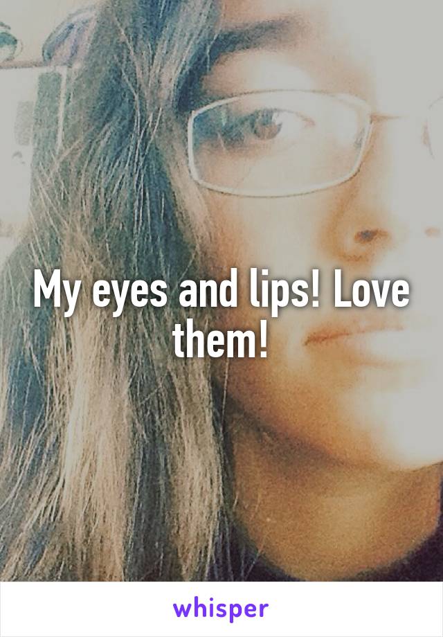 My eyes and lips! Love them!