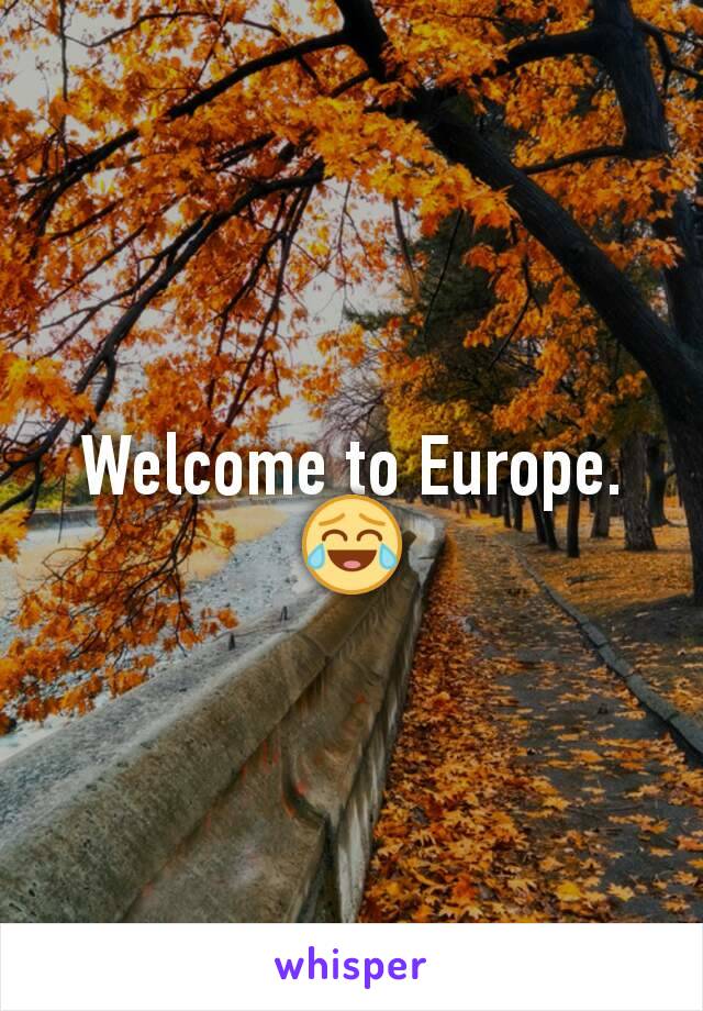 Welcome to Europe. 😂