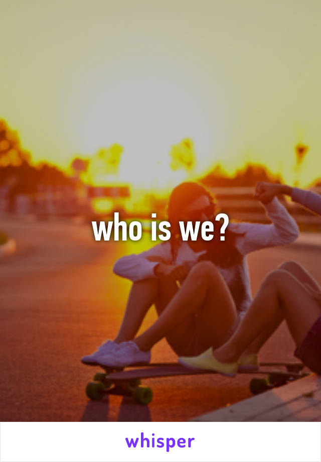 who is we?