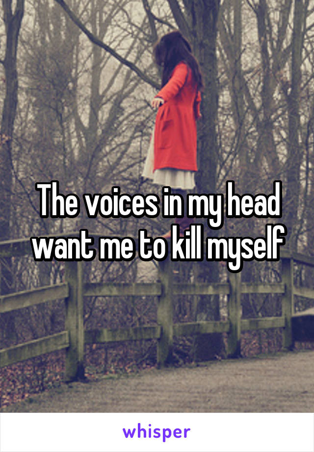 The voices in my head want me to kill myself