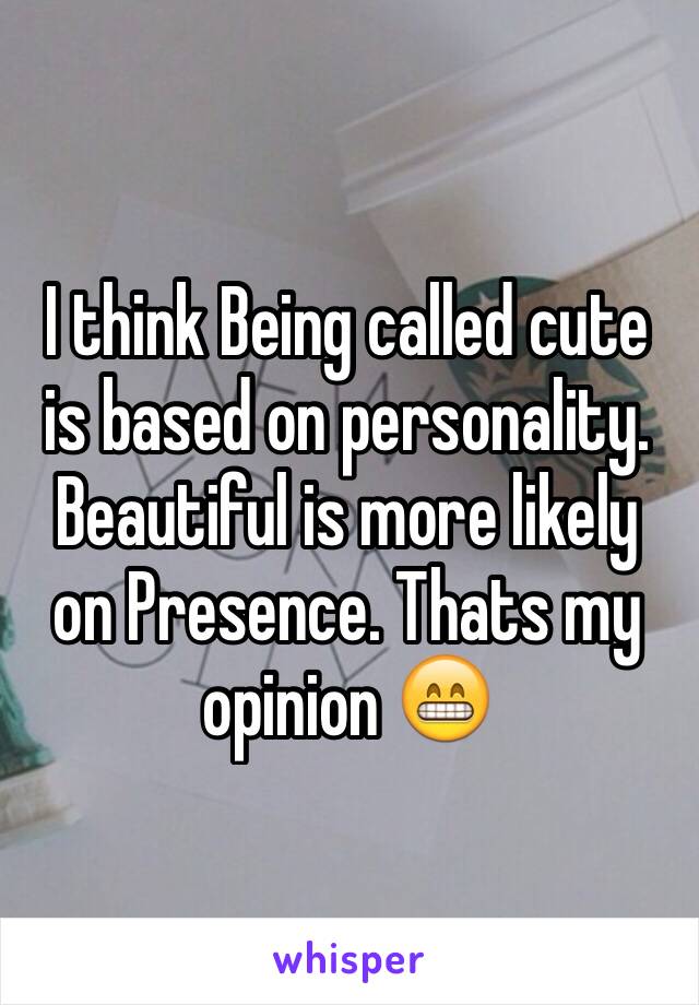 I think Being called cute is based on personality. Beautiful is more likely on Presence. Thats my opinion 😁