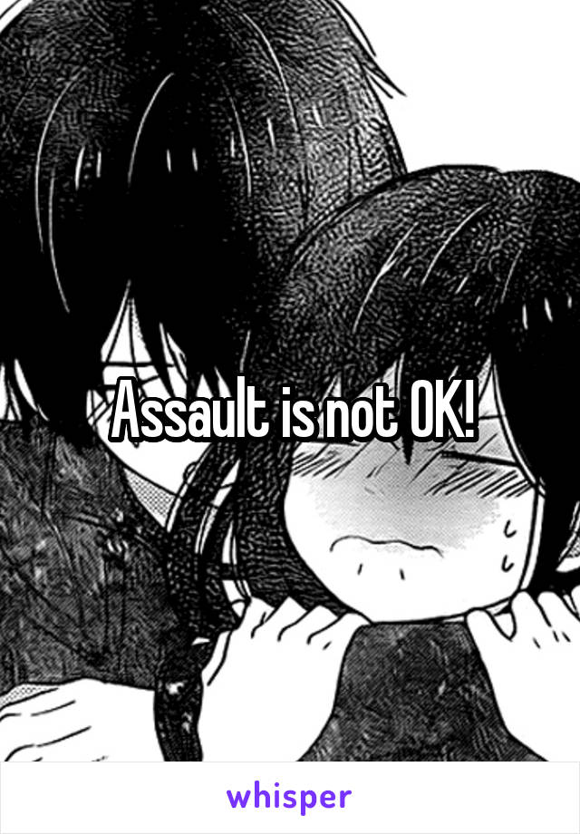 Assault is not OK!