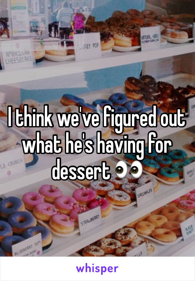 I think we've figured out what he's having for dessert 👀