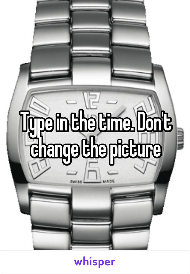 Type in the time. Don't change the picture