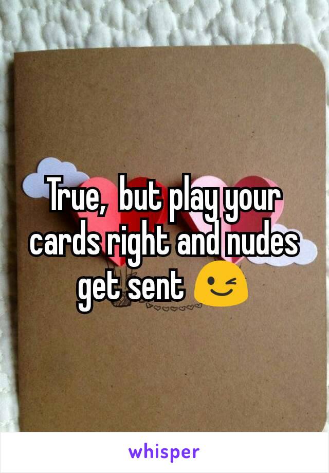 True,  but play your cards right and nudes get sent 😉