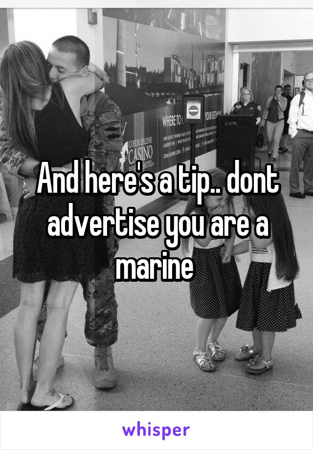 And here's a tip.. dont advertise you are a marine 