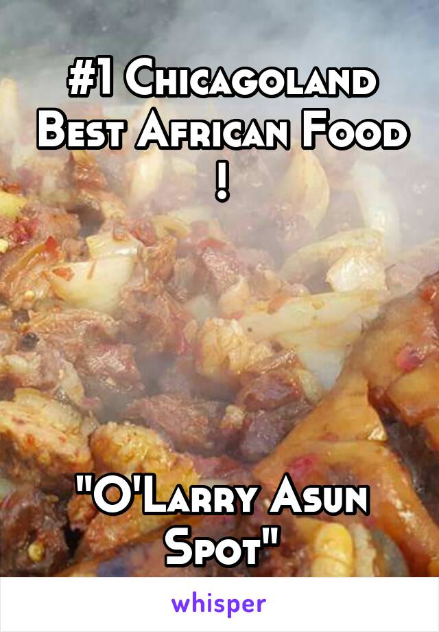 #1 Chicagoland Best African Food !





"O'Larry Asun Spot"