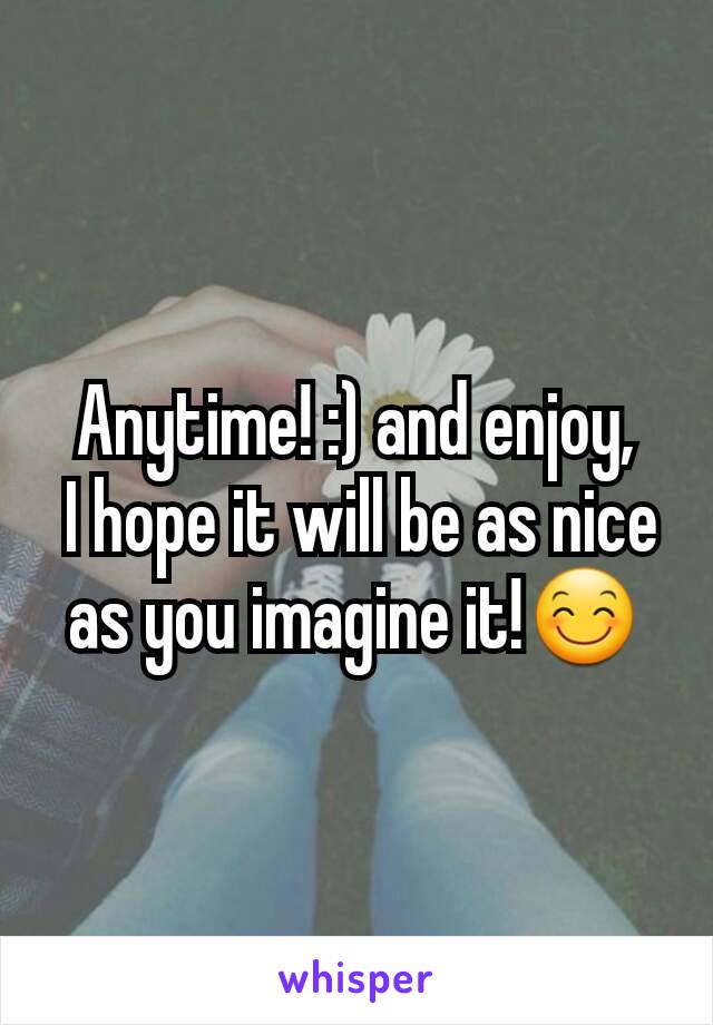 Anytime! :) and enjoy,
 I hope it will be as nice as you imagine it!😊