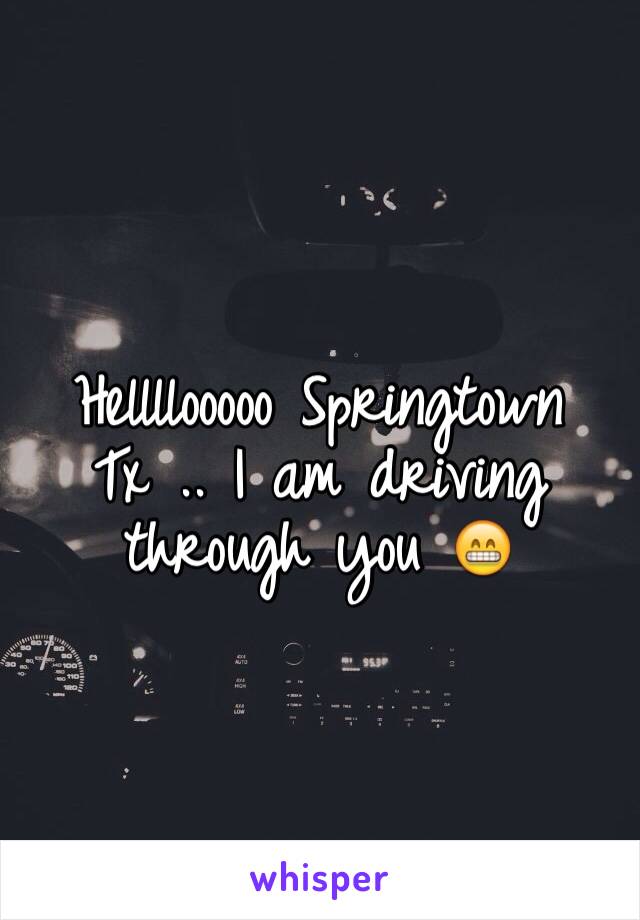 Hellllooooo Springtown Tx .. I am driving through you 😁