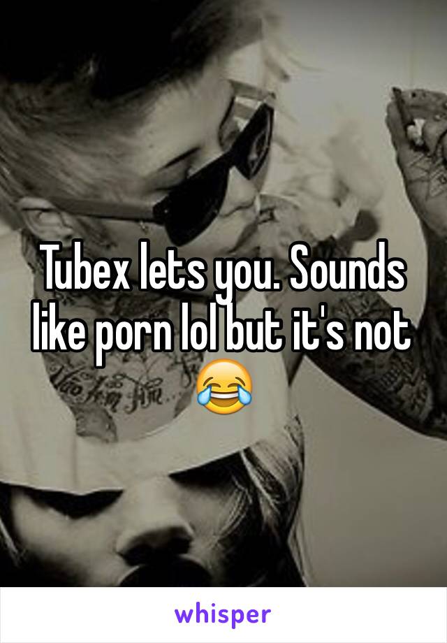 Tubex lets you. Sounds like porn lol but it's not 😂