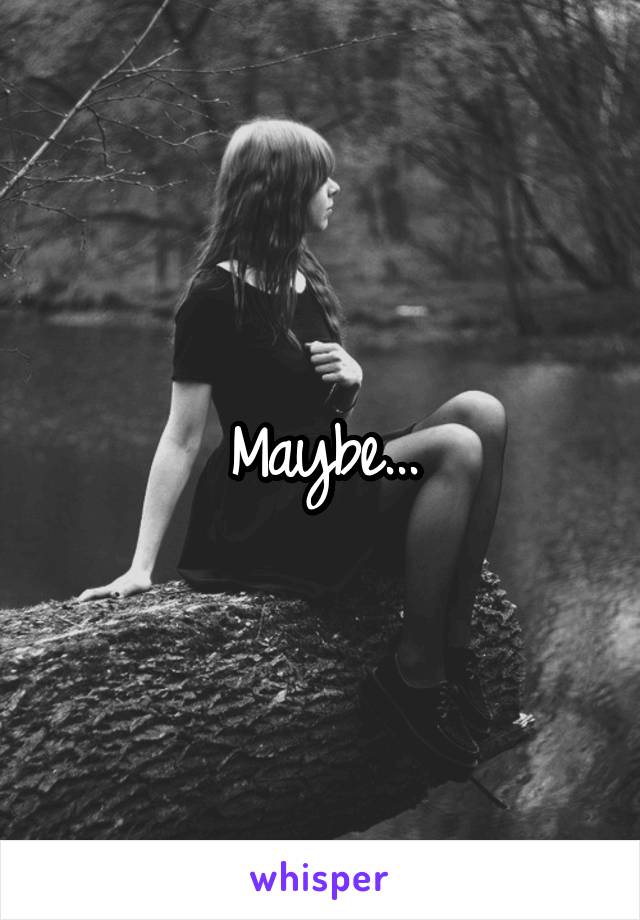 Maybe...