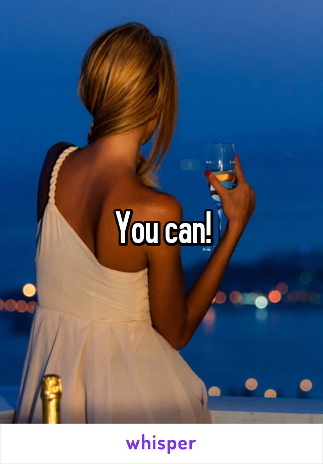 You can!