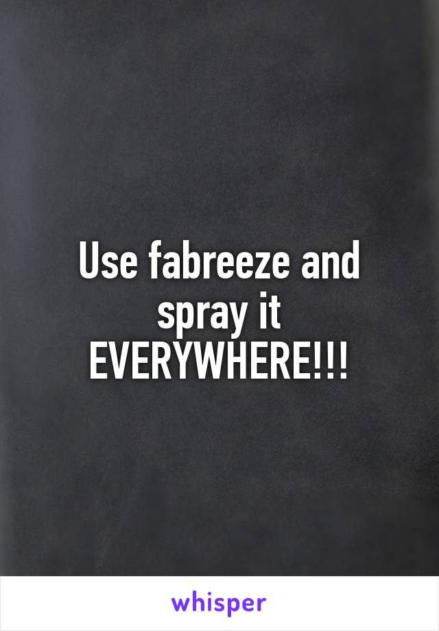 Use fabreeze and spray it EVERYWHERE!!!
