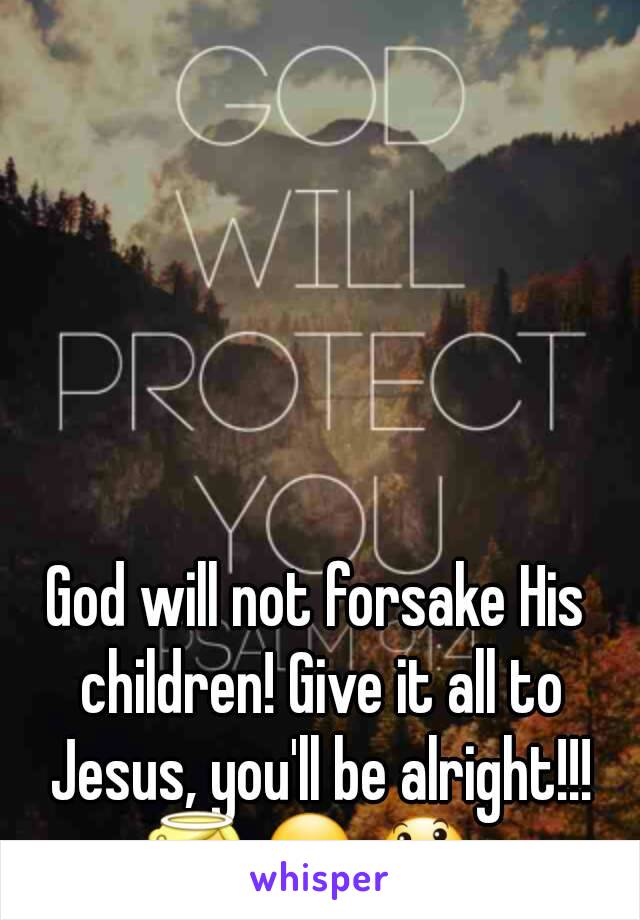 God will not forsake His children! Give it all to Jesus, you'll be alright!!!
😇 ☺ 😃 