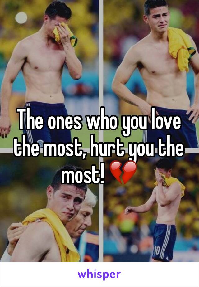 The ones who you love the most, hurt you the most! 💔