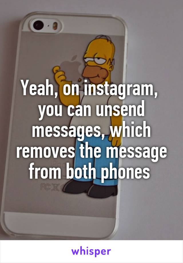 Yeah, on instagram,  you can unsend messages, which removes the message from both phones 