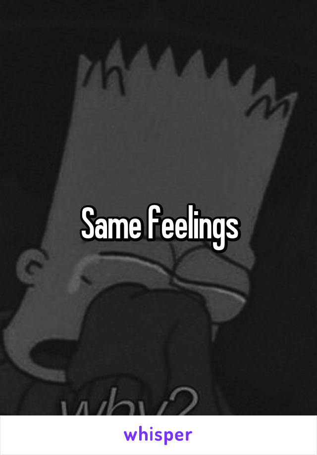 Same feelings