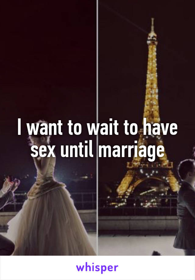 I want to wait to have sex until marriage