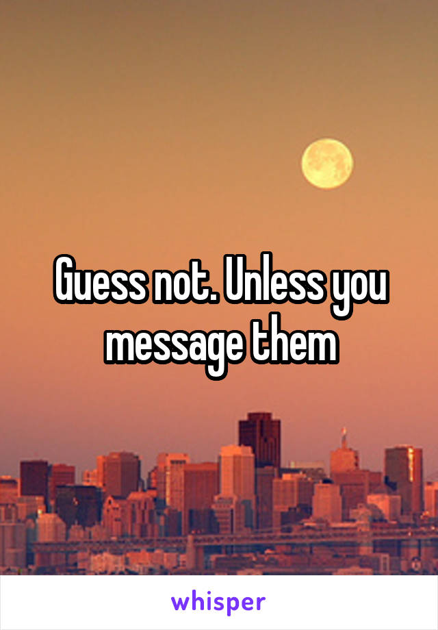 Guess not. Unless you message them