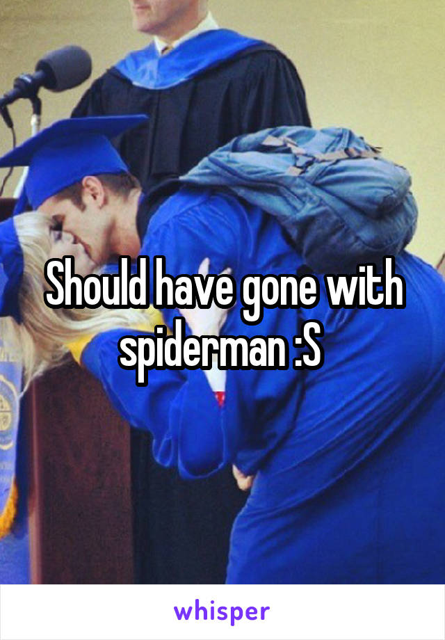 Should have gone with spiderman :S 