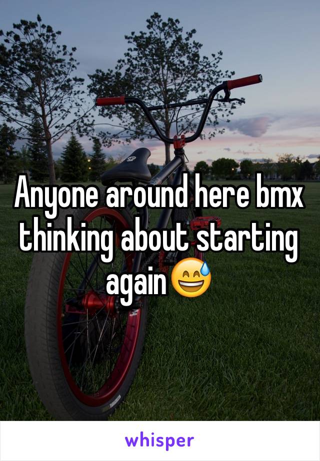 Anyone around here bmx thinking about starting again😅