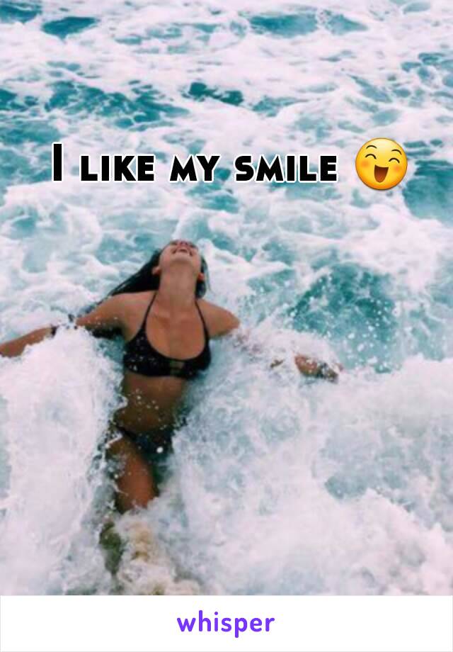 I like my smile 😄