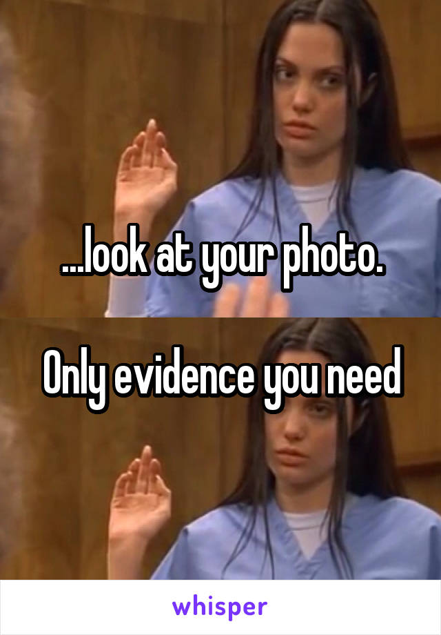 ...look at your photo.

Only evidence you need