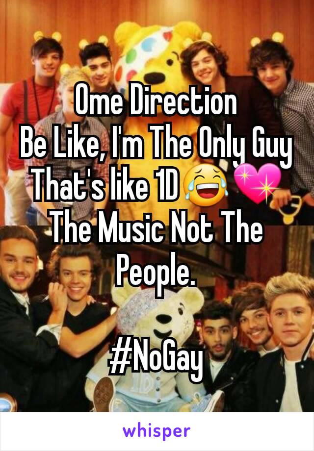 Ome Direction
Be Like, I'm The Only Guy That's like 1D😂💖
The Music Not The People.

#NoGay