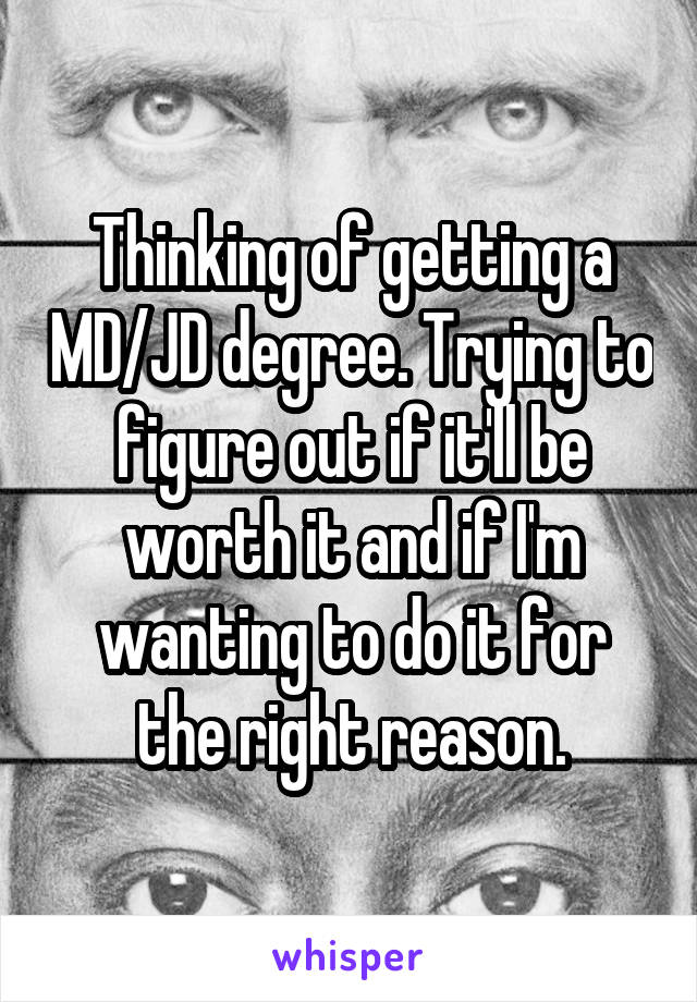 Thinking of getting a MD/JD degree. Trying to figure out if it'll be worth it and if I'm wanting to do it for the right reason.