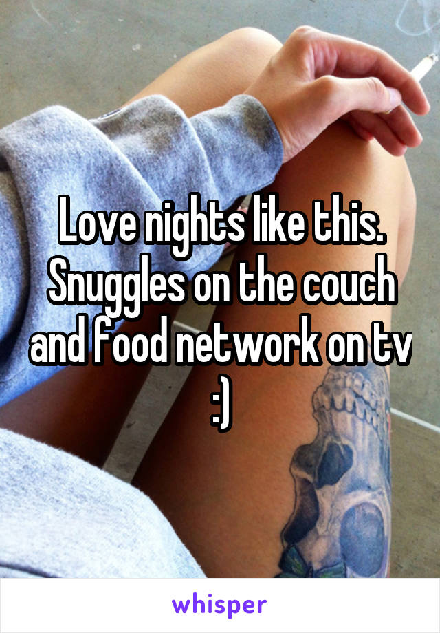 Love nights like this. Snuggles on the couch and food network on tv :)