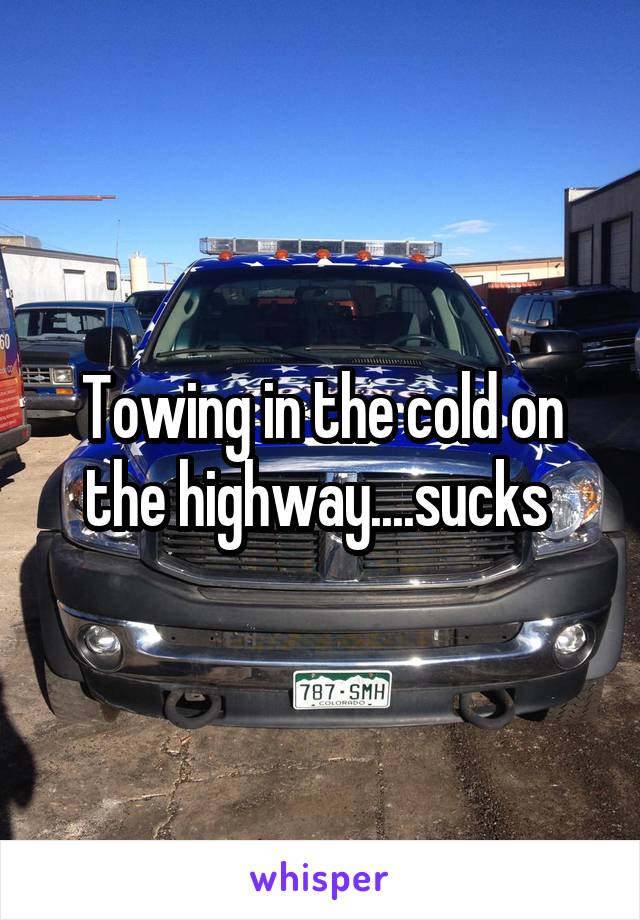 Towing in the cold on the highway....sucks 