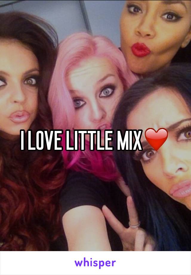 I LOVE LITTLE MIX❤️