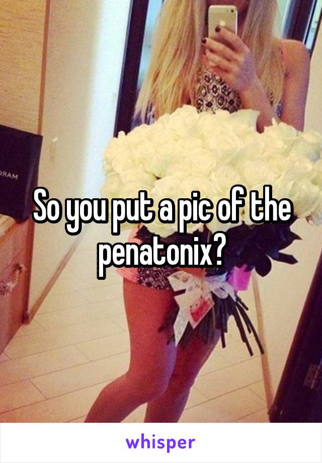 So you put a pic of the penatonix?